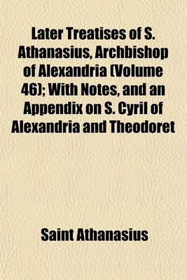 Book cover for Later Treatises of S. Athanasius, Archbishop of Alexandria (Volume 46); With Notes, and an Appendix on S. Cyril of Alexandria and Theodoret