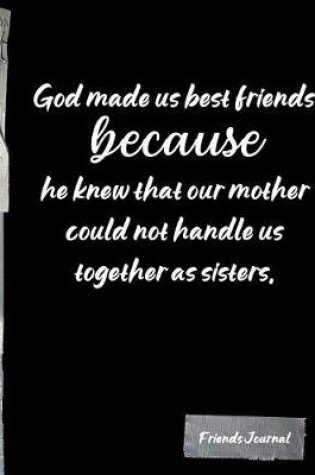 Cover of God made us best frieds because he knew that our mother could not handle us together as sisters.