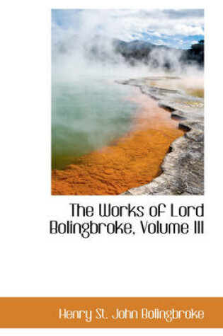 Cover of The Works of Lord Bolingbroke, Volume III