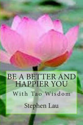 Cover of Be A Better And Happier You With Tao Wisdom