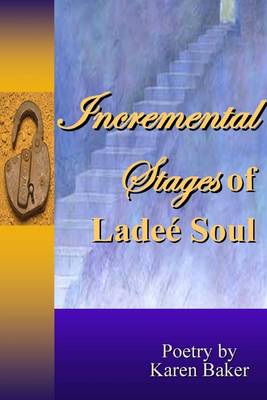 Book cover for Incremental Stages of Ladee Soul: Poetry by Karen Baker