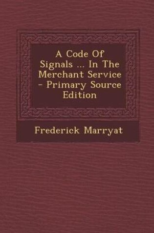 Cover of A Code of Signals ... in the Merchant Service - Primary Source Edition