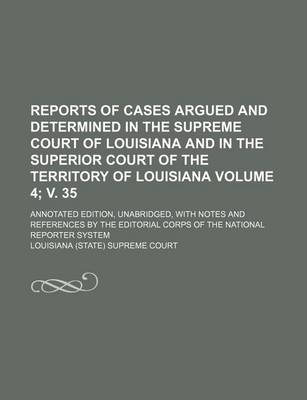 Book cover for Reports of Cases Argued and Determined in the Supreme Court of Louisiana and in the Superior Court of the Territory of Louisiana Volume 4; V. 35; Annotated Edition, Unabridged, with Notes and References by the Editorial Corps of the National Reporter Syste