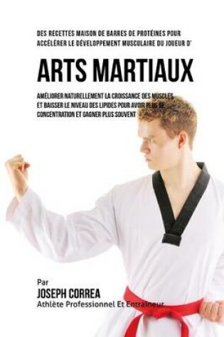 Cover of Des Recettes Maison De Barres De Proteines Pour Accelerer Le Developpement Musculaire Du Joueur d'Arts Martiaux