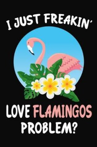 Cover of I Just Freakin' Love Flamingos Problem?