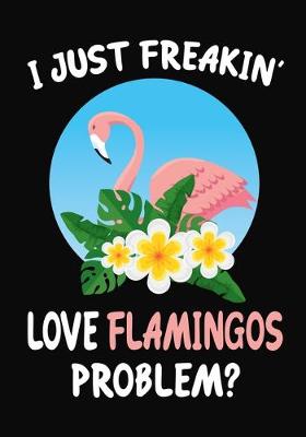 Book cover for I Just Freakin' Love Flamingos Problem?