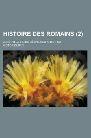 Cover of Histoire Des Romains; Jusqu'd La Fin Du Regne Des Antonins ... (2)