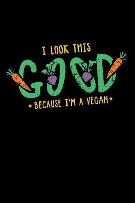 Book cover for I Look This Good Because I'm A Vegan