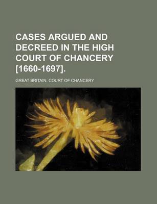 Book cover for Cases Argued and Decreed in the High Court of Chancery [1660-1697].