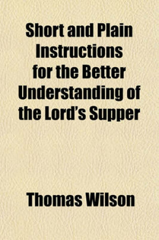 Cover of Short and Plain Instructions for the Better Understanding of the Lord's Supper