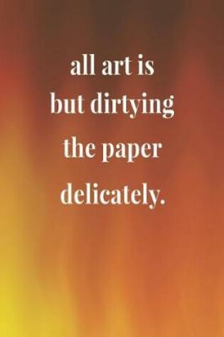 Cover of All Art Is But Dirtying The Paper Delicately