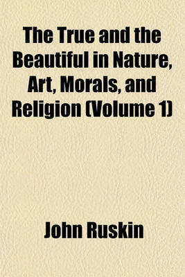 Book cover for The True and the Beautiful in Nature, Art, Morals, and Religion (Volume 1)