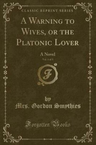 Cover of A Warning to Wives, or the Platonic Lover, Vol. 1 of 3