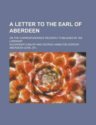 Book cover for A Letter to the Earl of Aberdeen; On the Correspondence Recently Published by His Lordship