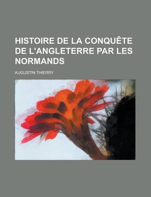 Book cover for Histoire de La Conqu Te de L'Angleterre Par Les Normands