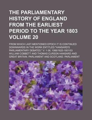 Book cover for The Parliamentary History of England from the Earliest Period to the Year 1803 Volume 20; From Which Last-Mentioned Epoch It Is Continued Downwards in the Work Entitled Hansard's Parliamentary Debates. V. 1-36; 10661625-180103