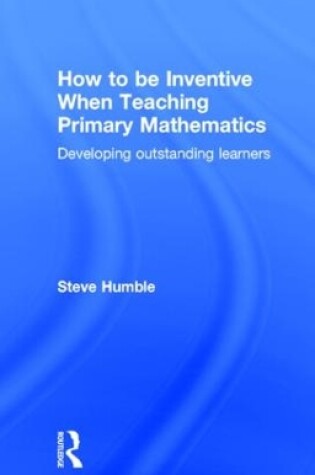 Cover of How to be Inventive When Teaching Primary Mathematics