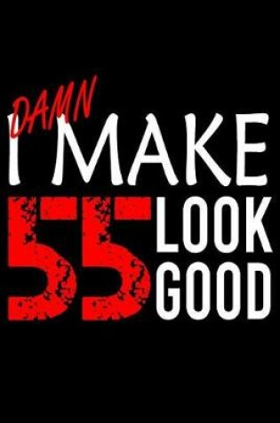 Cover of I Make 55 Look Good