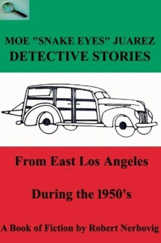 Cover of Moe "Snake Eyes" Juarez - Detective Stories From East Los Angeles During the 1950's