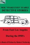 Book cover for Moe "Snake Eyes" Juarez - Detective Stories From East Los Angeles During the 1950's