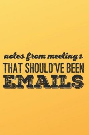 Cover of Notes from Meetings That Should've Been Emails