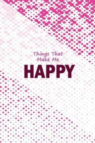 Cover of Dot Grid Notebook - Things That Make Me Happy - Pink