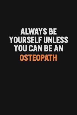 Cover of Always Be Yourself Unless You Can Be An Osteopath