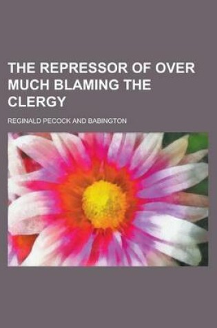 Cover of The Repressor of Over Much Blaming the Clergy