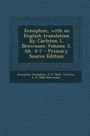 Cover of Xenophon, with an English Translation by Carleton L. Brownson Volume 3, Bk. 4-7 - Primary Source Edition
