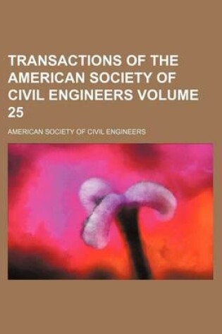 Cover of Transactions of the American Society of Civil Engineers Volume 25