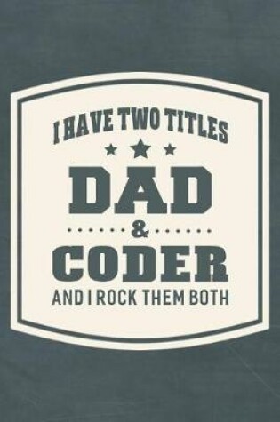 Cover of I Have Two Titles Dad & Coder And I Rock Them Both