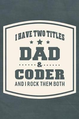 Book cover for I Have Two Titles Dad & Coder And I Rock Them Both