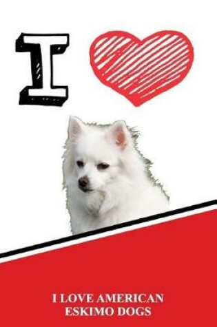 Cover of I Love American Eskimo Dogs