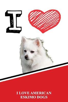 Book cover for I Love American Eskimo Dogs