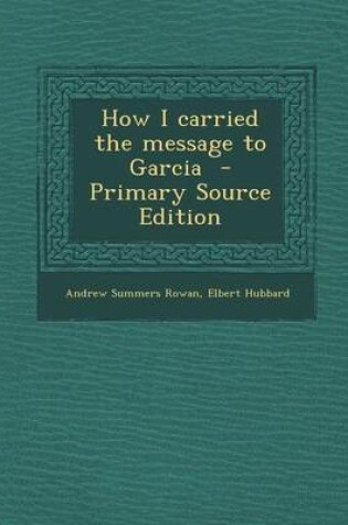 Cover of How I Carried the Message to Garcia - Primary Source Edition