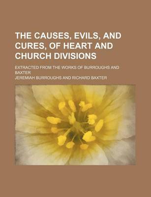 Book cover for The Causes, Evils, and Cures, of Heart and Church Divisions; Extracted from the Works of Burroughs and Baxter