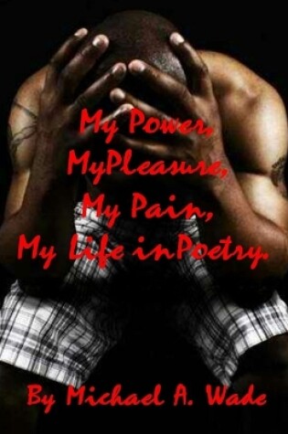 Cover of My Power, My Pleasure, My Pain, My Life in Poetry