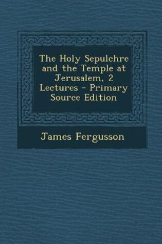 Cover of The Holy Sepulchre and the Temple at Jerusalem, 2 Lectures - Primary Source Edition