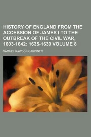 Cover of History of England from the Accession of James I to the Outbreak of the Civil War, 1603-1642; 1635-1639 Volume 8