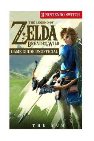 Cover of The Legend of Zelda Breath of the Wild Nintendo Switch Game Guide Unofficial