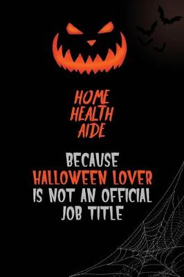 Book cover for Home Health Aide Because Halloween Lover Is Not An Official Job Title