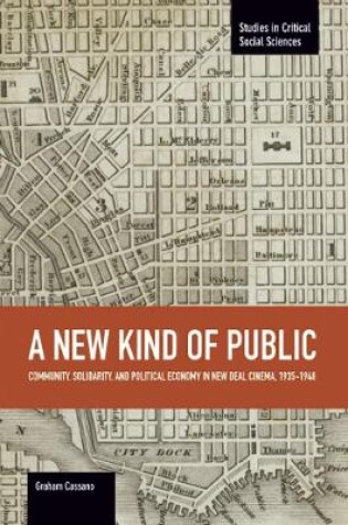 Cover of New Kind Of Public, A: Community, Solidarity, And Political Economy In New Deal Cinema, 1935-1948