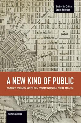 Book cover for New Kind Of Public, A: Community, Solidarity, And Political Economy In New Deal Cinema, 1935-1948