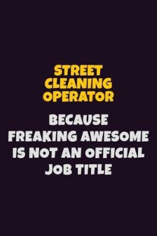 Cover of Street Cleaning Operator, Because Freaking Awesome Is Not An Official Job Title