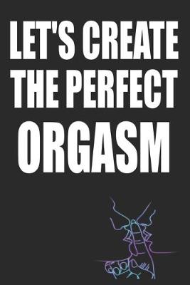 Book cover for Let's Create The Perfect Orgasm