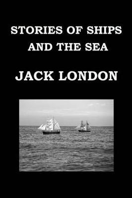 Book cover for STORIES OF SHIPS AND THE SEA By JACK LONDON