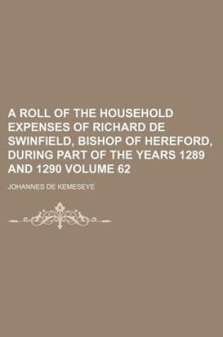Cover of A Roll of the Household Expenses of Richard de Swinfield, Bishop of Hereford, During Part of the Years 1289 and 1290 Volume 62