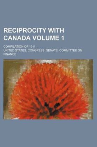 Cover of Reciprocity with Canada Volume 1; Compilation of 1911
