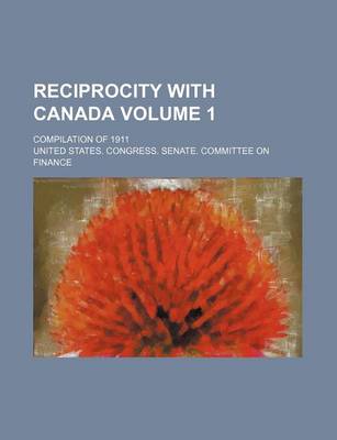 Book cover for Reciprocity with Canada Volume 1; Compilation of 1911