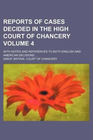 Cover of Reports of Cases Decided in the High Court of Chancery Volume 4; With Notes and References to Both English and American Decisions